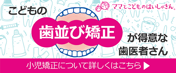ママとこどものはいしゃさん_小児矯正について詳しくはこちら